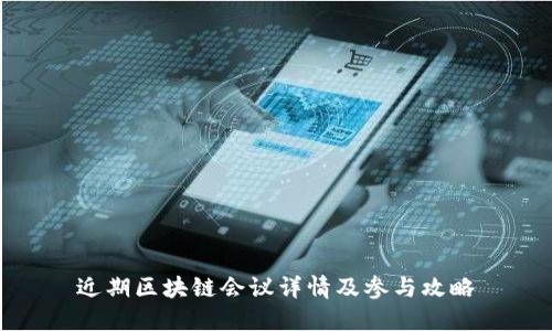 近期区块链会议详情及参与攻略
